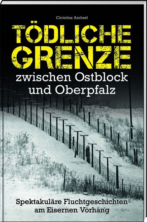 "Tödliche Grenze zwischen Ostblock und Oberpfalz", darunter verschneiter Grenzzaun mit Wachtürmen.