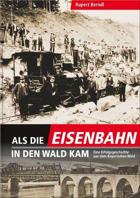 Rupert Berndl: Als die Eisenbahn in den Wald kam, Buch