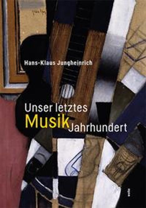 Hans-Klaus Jungheinrich: Unser letztes MusikJahrhundert, Buch