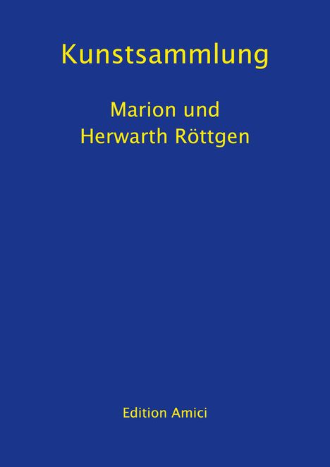 Titel in Gelb: "Kunstsammlung Marion und Herwarth Röttgen". Unten: "Edition Amici". Blauer Hintergrund.