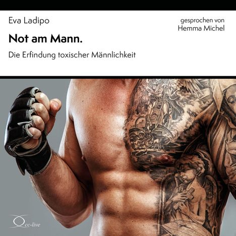 "Eva Ladipo. Not am Mann. Die Erfindung toxischer Männlichkeit. gesprochen von Hemma Michel" Text über tätowierten Männeroberkörper.