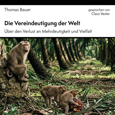 Text oben: "Thomas Bauer, Die Vereindeutigung der Welt, Über den Verlust an Mehrdeutigkeit und Vielfalt". Darunter Affen im Wald.