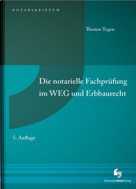 "Die notarielle Fachprüfung im WEG und Erbbaurecht. 5. Auflage. Thomas Tegen. Notarskriptum. Blau-grünes Cover, moderner Stil."