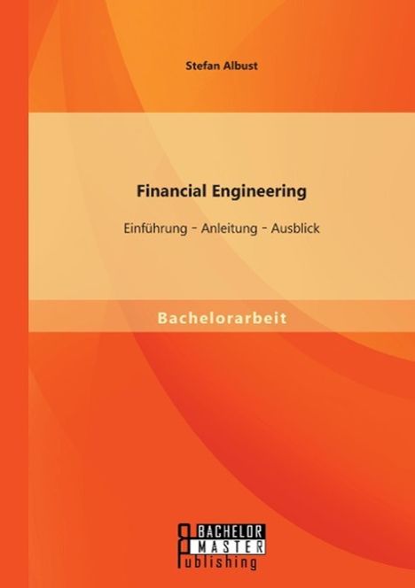 Stefan Albust: Financial Engineering: Einführung ¿ Anleitung ¿ Ausblick, Buch