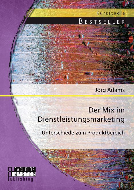 Jörg Adams: Der Mix im Dienstleistungsmarketing: Unterschiede zum Produktbereich, Buch