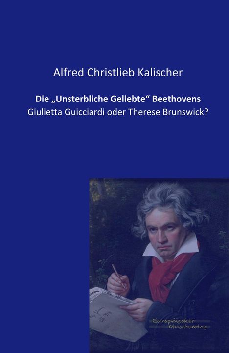 Alfred Christlieb Kalischer: Die "Unsterbliche Geliebte" Beethovens, Buch
