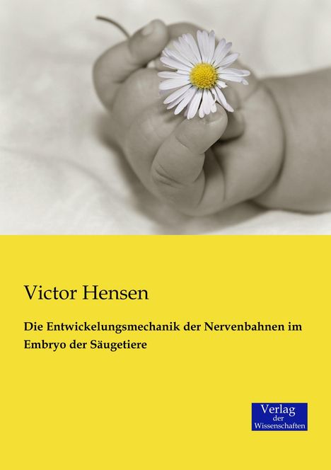 Victor Hensen: Die Entwickelungsmechanik der Nervenbahnen im Embryo der Säugetiere, Buch
