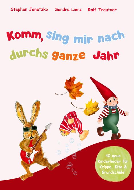 Text oben: Stephen Janetzko, Sandra Lierz, Ralf Trautner. 
Großer Text: Komm, sing mir nach durchs ganze Jahr. 
Unten: Ein Hase mit Gitarre, ein Fisch, ein Wichtel und bunte Blätter.