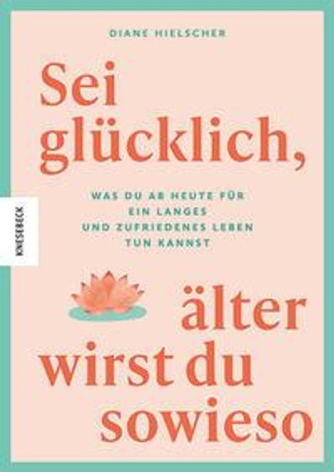 Diane Hielscher: Sei glücklich, älter wirst du sowieso, Buch