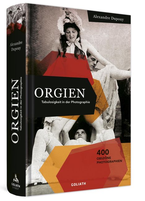 Alexandre Dupouy: ORGIEN - Tabulosigkeit in der Photographie, Buch