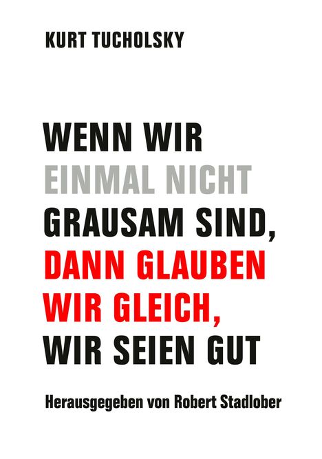 Kurt Tucholsky: Wenn wir einmal nicht grausam sind, dann glauben wir gleich, wir seien gut, Buch