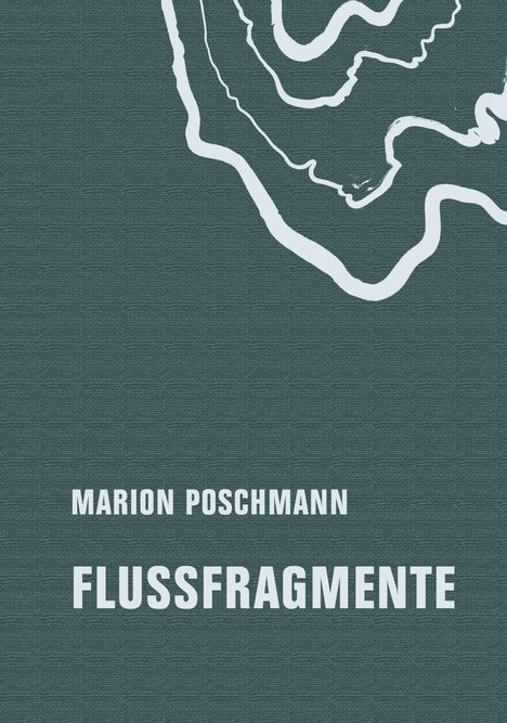 "MARION POSCHMANN FLUSSFRAGMENTE" steht in weißer Schrift auf einem dunkelgrünen Hintergrund mit weißen Linien.