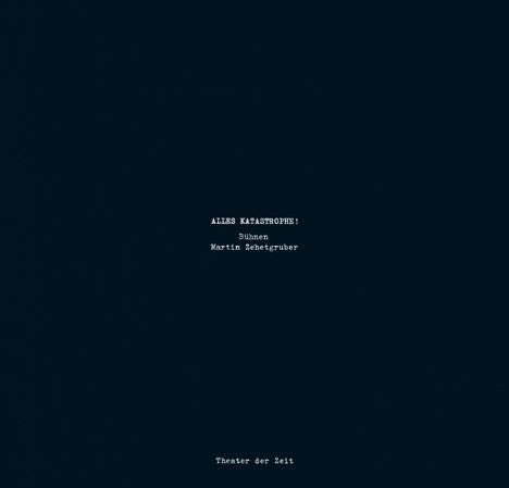 "ALLES KATASTROPHE! Bühnen Martin Zehetgruber" und "Theater der Zeit" auf dunklem Hintergrund.
