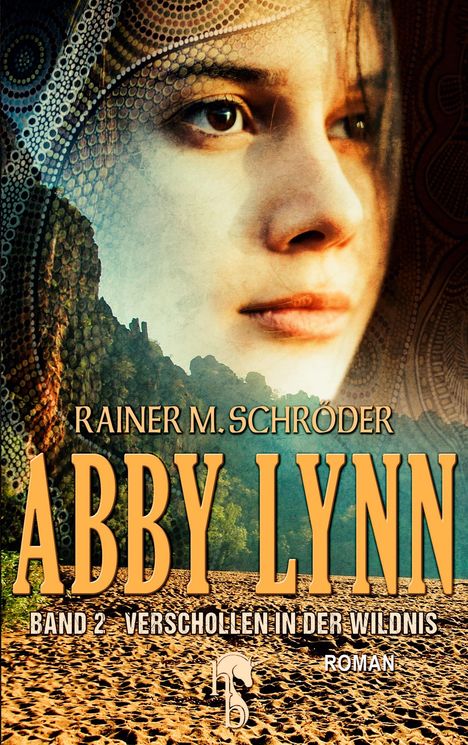 "Rainer M. Schröder: Abby Lynn, Band 2, Verschollen in der Wildnis. Roman." Gesicht über Landschaft mit Mustern und Logo unten.
