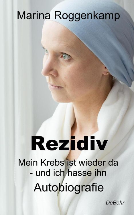 Marina Roggenkamp: Rezidiv - Mein Krebs ist wieder da - und ich hasse ihn! - Autobiografie, Buch