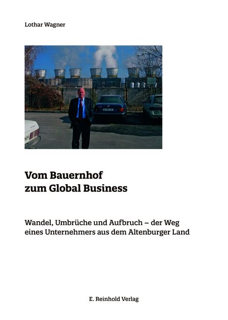 Titel: "Vom Bauernhof zum Global Business". Untertitel: "Wandel, Umbrüche und Aufbruch – der Weg eines Unternehmers". E. Reinhold Verlag.