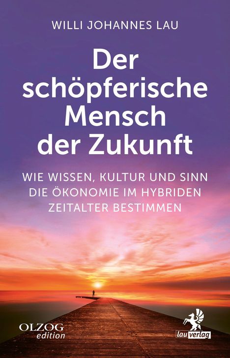Text: "Willi Johannes Lau. Der schöpferische Mensch der Zukunft. Wie Wissen, Kultur und Sinn die Ökonomie im hybriden Zeitalter bestimmen." Ein Steg führt zu einem Sonnenuntergang, ein Mensch steht am Ende. Unten rechts ein geflügeltes Pferd als Logo.
