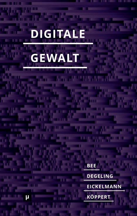 Text: "DIGITALE GEWALT", "BEE DEGELEING EICKELMANN KÖPPERT". Hintergrund dunkel mit digitalem Störmuster.