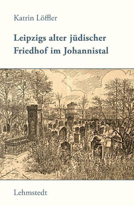 Katrin Löffler: Löffler, K: Leipzigs alter jüdischer Friedhof im Johannistal, Buch