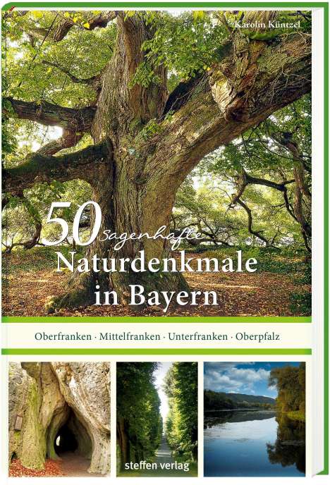 Karolin Küntzel: 50 sagenhafte Naturdenkmale in Bayern: Unterfranken - Oberfranken - Mittelfranken - Oberpfalz, Buch
