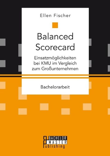 Ellen Fischer: Balanced Scorecard: Einsatzmöglichkeiten bei KMU im Vergleich zum Großunternehmen, Buch