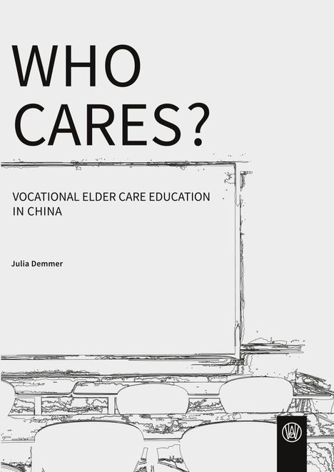 "WHO CARES? VOCATIONAL ELDER CARE EDUCATION IN CHINA. Julia Demmer." Illustration mit Stühle vor einer Tafel und WEA-Logo.