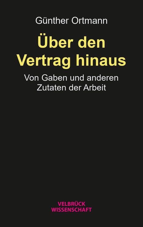 „Günther Ortmann: Über den Vertrag hinaus. Von Gaben und anderen Zutaten der Arbeit. Verlag Velbrück Wissenschaft.“