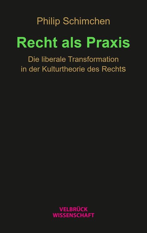 Text: "Philip Schimchen. Recht als Praxis. Die liberale Transformation in der Kulturtheorie des Rechts. Velbrück Wissenschaft."