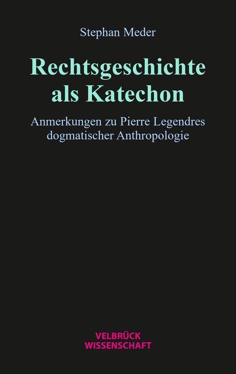 „Stephan Meder, Rechtsgeschichte als Katechon, Anmerkungen zu Pierre Legendres dogmatischer Anthropologie.“ Unten: Verlag.