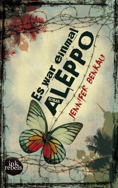 "Es war einmal ALEPPO" von Jennifer Benkau. Illustration mit Schmetterling, Stacheldraht und Palmen im Hintergrund.