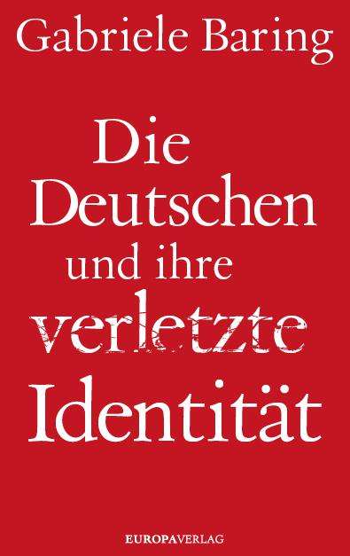 Gabriele Baring: Die Deutschen und ihre verletzte Identität, Buch
