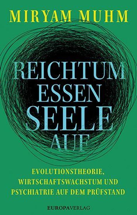 Titel: "REICHTUM ESSEN SEELE AUF". Autor: "MIRYAM MUHM". Thema: Evolutionstheorie, Wirtschaftswachstum, Psychiatrie. Verlag: Europaverlag.