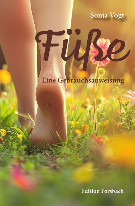 Text: "Sonja Vogt", "Füße", "Eine Gebrauchsanweisung", "Edition Forsbach". 
Motiv: Barfuß auf einer blumenreichen Wiese.