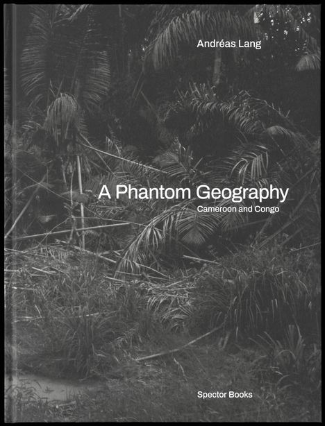 Andréas Lang: A Phantom Geography. Cameroon and Congo, Buch