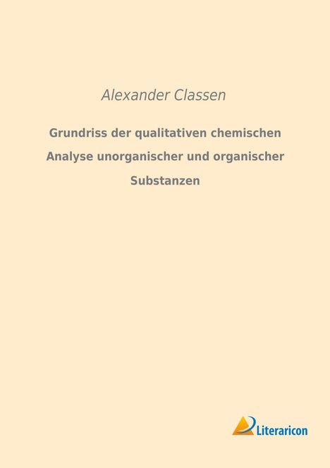 Alexander Classen: Grundriss der qualitativen chemischen Analyse unorganischer und organischer Substanzen, Buch