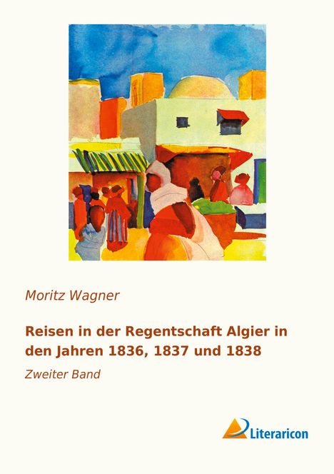 Moritz Wagner: Reisen in der Regentschaft Algier in den Jahren 1836, 1837 und 1838, Buch