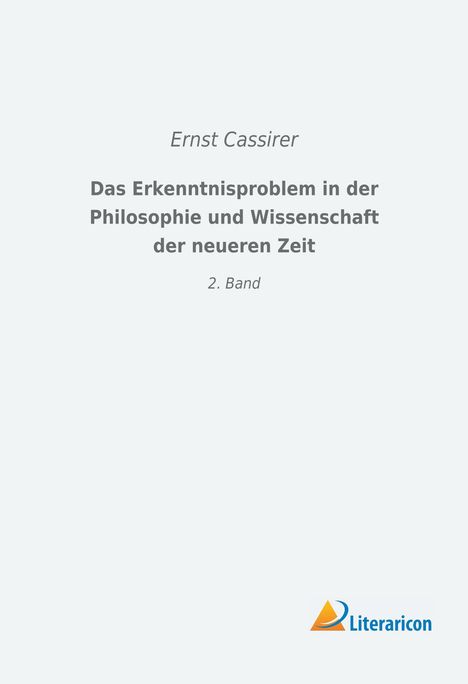 Ernst Cassirer: Das Erkenntnisproblem in der Philosophie und Wissenschaft der neueren Zeit, Buch