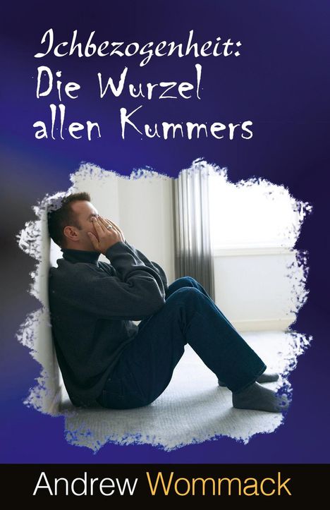 Andrew Wommack: Ichbezogenheit: Die Wurzel allen Kummers, Buch