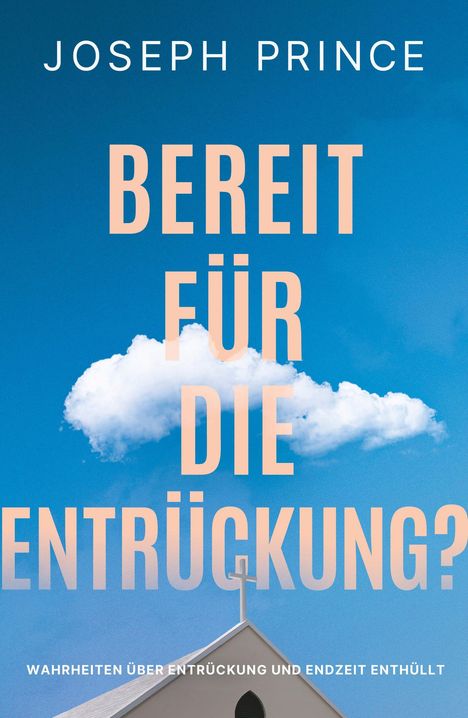 "Bereit für die Entrückung?" vor blauem Himmel mit Wolke und Kirchturm. Oben steht "Joseph Prince."