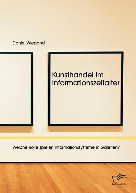 Daniel Wiegand: Kunsthandel im Informationszeitalter: Welche Rolle spielen Informationssysteme in Galerien?, Buch