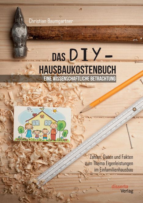 Christian Baumgartner: Das DIY-Hausbaukostenbuch ¿ eine wissenschaftliche Betrachtung. Zahlen, Daten und Fakten zum Thema Eigenleistungen im Einfamilienhausbau, Buch