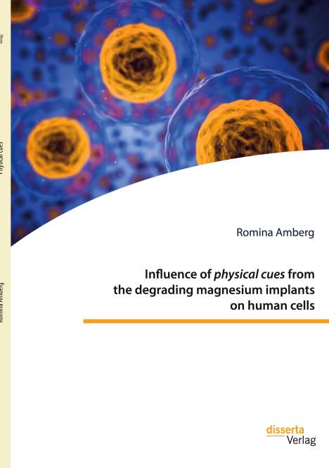 Romina Amberg: Influence of physical cues from the degrading magnesium implants on human cells, Buch