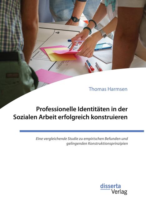 Thomas Harmsen: Professionelle Identitäten in der Sozialen Arbeit erfolgreich konstruieren. Eine vergleichende Studie zu empirischen Befunden und gelingenden Konstruktionsprinzipien, Buch