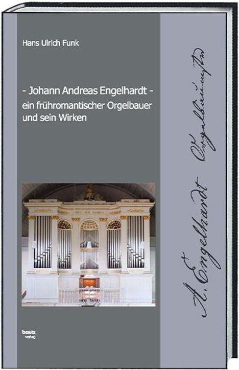 Hans Ulrich Funk: Johann Andreas Engelhardt ein frühromantischer Orgelbauer und sein Wirken, Buch