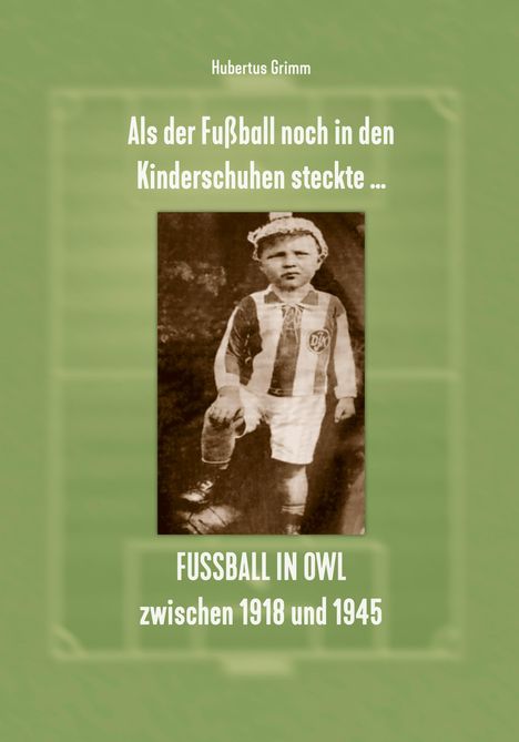 Hubertus Grimm: Als der Fußball noch in den Kinderschuhen steckte ... Fußball in OWL zwischen 1918 und 1945, Buch