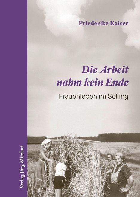 "Die Arbeit nahm kein Ende. Frauenleben im Solling. Friederike Kaiser." Vier Frauen in traditioneller Kleidung bei der Ernte.