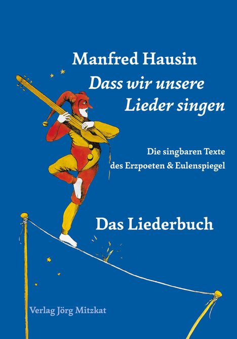 "Manfred Hausin, Dass wir unsere Lieder singen, Die singbaren Texte des Erzpoeten & Eulenspiegel, Das Liederbuch." Ein Harlekin balanciert auf einem Seil, eine Gitarre tragend.