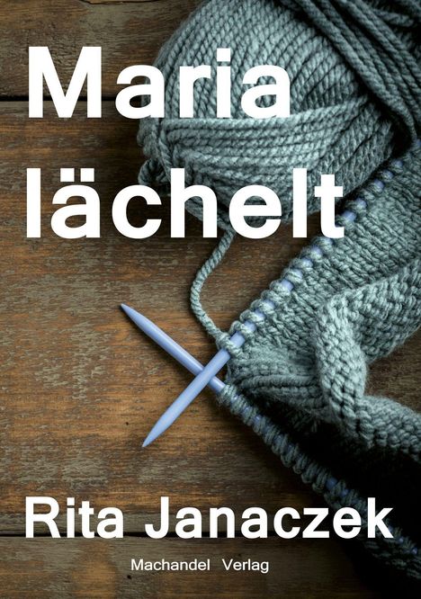 „Maria lächelt“, Rita Janaczek, Machandel Verlag. Ein Holzuntergrund mit Stricknadeln und graues Garn.