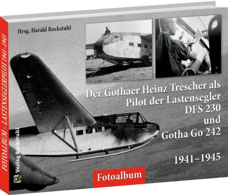 Der Gothaer Heinz Trescher als Pilot der Lastensegler DFS 230 und Gotha Go 242 von 1941-1945, Buch