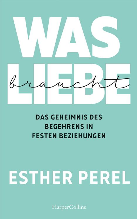 Esther Perel: Was Liebe braucht - Das Geheimnis des Begehrens in festen Beziehungen, Buch